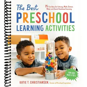 The Best Preschool Learning Activities: 75 Fun Ideas for Literacy, Math, Science, Motor and Social-Emotional Learning for Kids Ages 3 to 5
