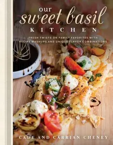 USED Book - Our Sweet Basil Kitchen: Fresh Twists on Family Favorites with Recipe Mashups and Unique Flavor Combinations by Cheney, Cade (Hardcover) - english