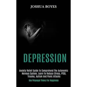 USED-Depression: Anxiety Relief Guide to Comprehend the Autonomic Nervous System, Learn to Reduce Stress, Ptsd, Trauma, Autism and Panic Attacks (Use Polyv by Boyes, Joshua (Paperback)