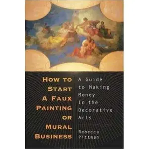 USED-How to Start a Faux Painting or Mural Business: A Guide to Making Money in the Decorative Arts by Rebecca Pittman (Paperback)