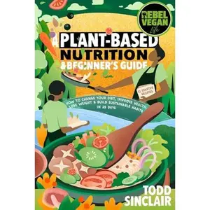 USED-REBEL VEGAN LIFE: A Plant-Based Nutrition & Beginner's Guide: How to Change Your Diet, Improve Health, Lose Weight & Build Sustainable Habits in 28 Days (REBEL VEGAN BOOK SERIES) by Todd Sinclair (Paperback)