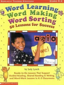 USED-Word Learning, Word Making, Word Sorting: 50 Lessons for Success: Ready-to-Go Lessons That Support Guided Reading, Shared Reading & Writing, and Word-Work Lessons in K-2 Classrooms by Judy Lynch (Paperback)