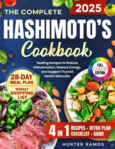 The Complete Hashimoto’s Cookbook: Healing Recipes to Reduce Inflammation, Restore Energy, and Support Thyroid Health Naturally