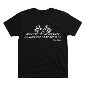 Kyle Busch Quote Racing Shirt, Because You Never Know When The Last One Is T-Shirt, Vintage NASCAR Fan Tee, Checkered Flag Gift
