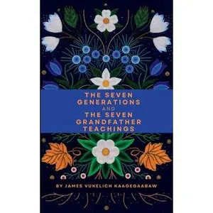 The Seven Generations and The Seven Grandfather Teachings -- James Vukelich - Paperback