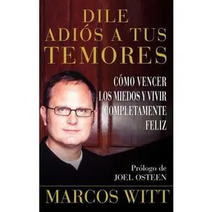 USED-Dile Adiós a Tus Temores (How to Overcome Fear): Como Vencer Los Miedos Y Vivir Completamente Feliz by Witt, Marcos (Paperback)