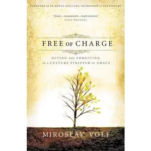 USED-Free of Charge: Giving and Forgiving in a Culture Stripped of Grace by Volf, Miroslav (Paperback)