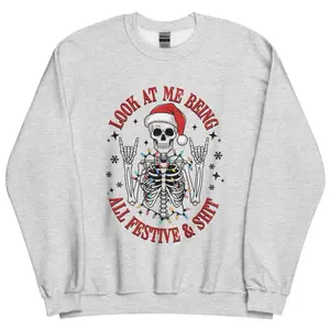 Look at Me Being All Festive and Sh*t Sweatshirt – Funny Skeleton Christmas Crewneck for Men & Women, Festive Holiday Humor, Cozy Winter Apparel, Ready to Ship, Unique Gift Idea