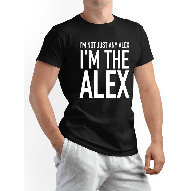 I'm Not Just Any Alex I'm The Alex Funny Humor T-Shirt - 100% Cotton, Black & White, Men's Casual Crew Neck Short Sleeve Tee - Perfect Gift for Dads, Friends, Family, Women - Everyday Comfort Outdoor Apparel, Everyday Apparel |   Casual Style |   Allseaso
