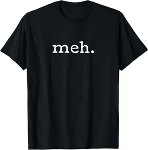 100% Cotton Meh | Funny Sarcastic T-Shirt