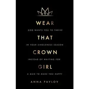 USED-Wear That Crown, Girl: God wants you to thrive in your singleness season instead of waiting for a man to make you happy by Pavlov, Anna (Paperback)