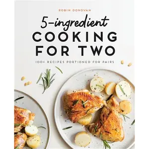 5-Ingredient Cooking for Two: 100+ Recipes Portioned for Pairs-Paperback