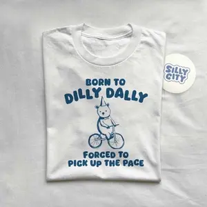 Born To Dilly Dally - T Unisex Comfort Tee T Shirt Sweatshirt Hoodie
