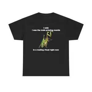 I WISH I WAS THE MALE PRAYING MANTIS IN A MATING RITUAL RIGHT NOW SHIRT Casual Shortsleeve Top Nerdy Dumb shirt