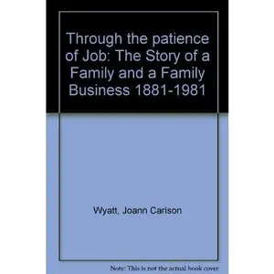 USED-Through the patience of Job: The Story of a Family and a Family Business 1881-1981 by Joann Carlson Wyatt (Paperback)