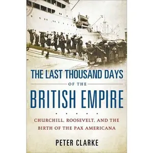 USED-The Last Thousand Days of the British Empire: Churchill, Roosevelt, and the Birth of the Pax Americana by Peter Clarke (Hardcover)