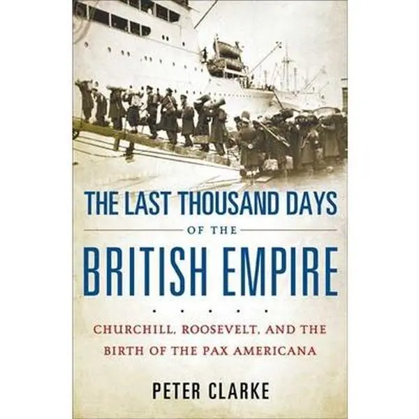 USED-The Last Thousand Days of the British Empire: Churchill, Roosevelt, and the Birth of the Pax Americana by Peter Clarke (Hardcover)