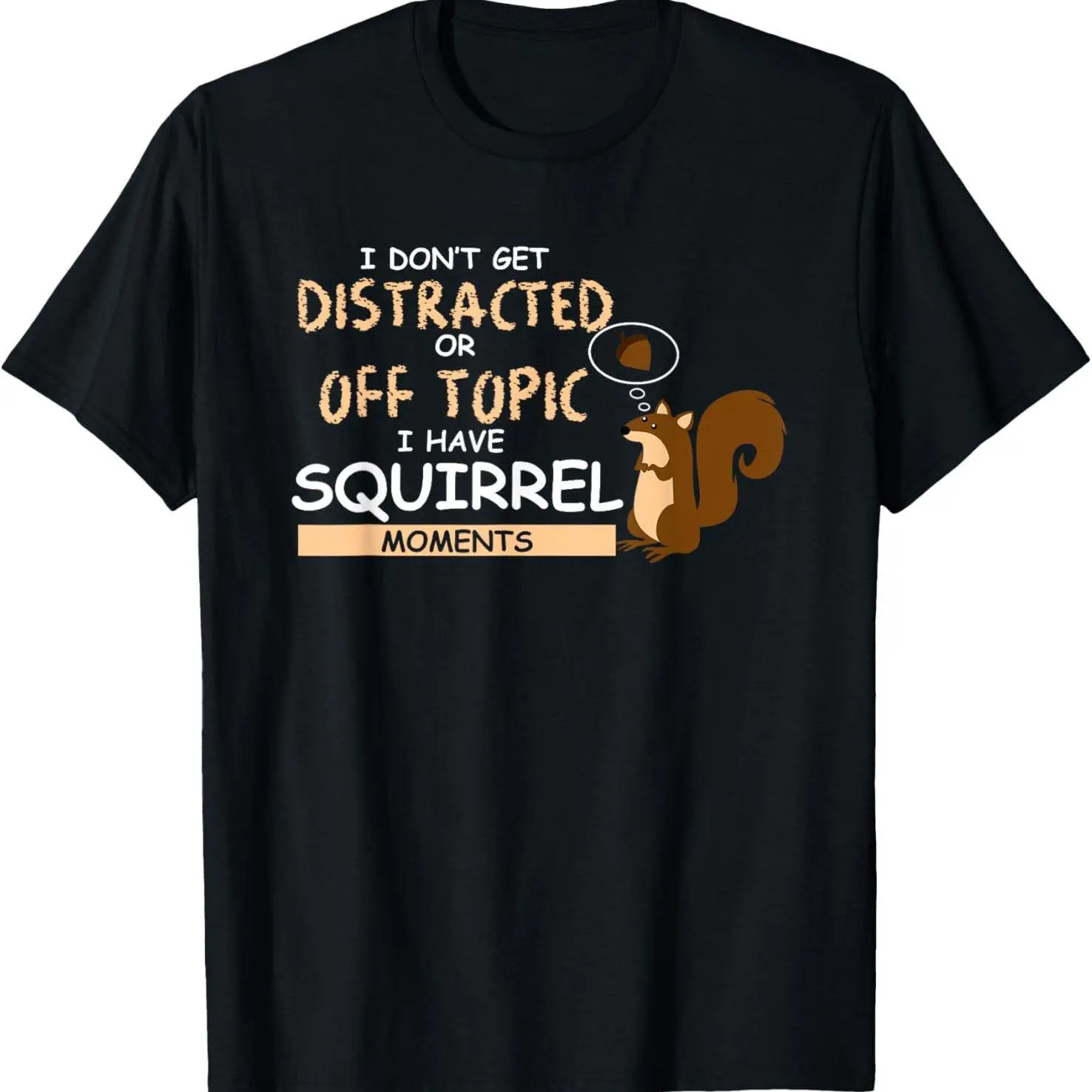 Funny printed T-shirt Men'S Squirrel Meme T-Shirt - I Don't Get Distracted Off Topic Have Squirrel Moments Saying with Cute Squirrel & Cinnamon Design  Soft Breathable Crew Neck 100% Premium Cotton T-shirt