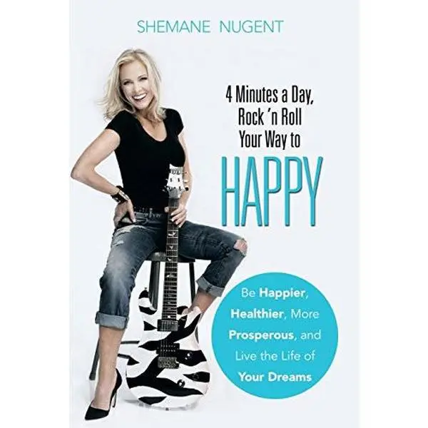 USED-4 Minutes a Day, Rock 'n Roll Your Way to HAPPY: Be Happier, Healthier, More Prosperous, and Live the Life of Your Dreams by Shemane Nugent (Hardcover)