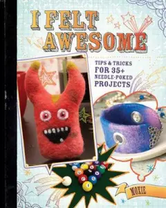 USED-I Felt Awesome: Tips and Tricks for 35+ Needle-Poked Projects by Moxie (Paperback)