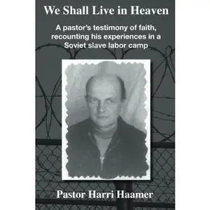 USED-We Shall Live in Heaven: A pastors testimony of faith, recounting his experiences in a Soviet slave labor camp by Harri Haamer (Paperback)
