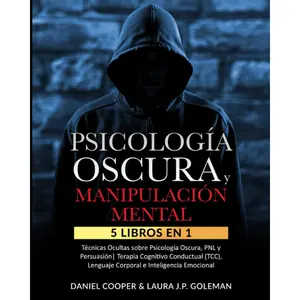 PSICOLOGÍA OSCURA & MANIPULACIÓN MENTAL: 5 libros en 1 Técnicas Ocultas de Psicología Oscura, PNL y Persuasión | Terapia Cognitivo Conductual (TCC), ... e Inteligencia Emocional. (Spanish Edition)--Daniel Cooper,Laura J.P. Goleman - Paperback