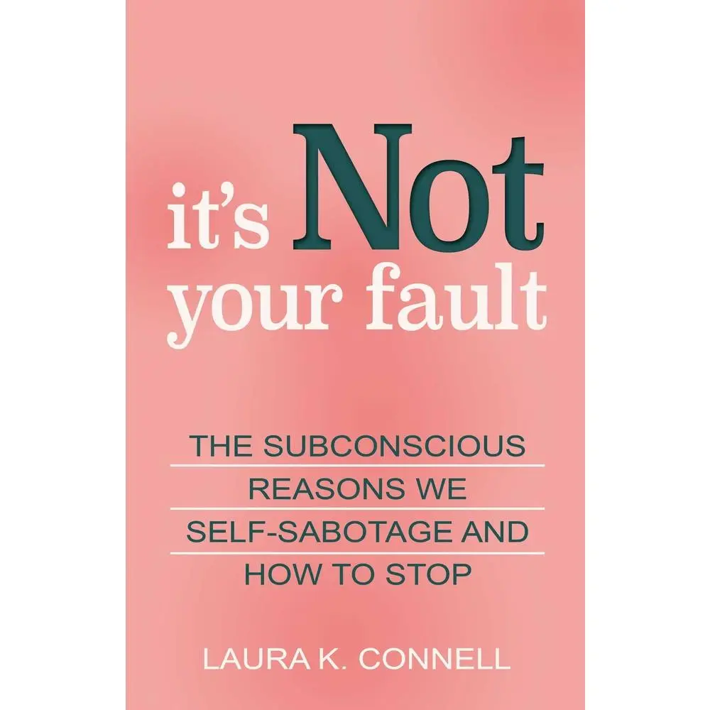 USED-It's Not Your Fault: The Subconscious Reasons We Self-Sabotage and How to Stop by Connell, Laura K. (Paperback)