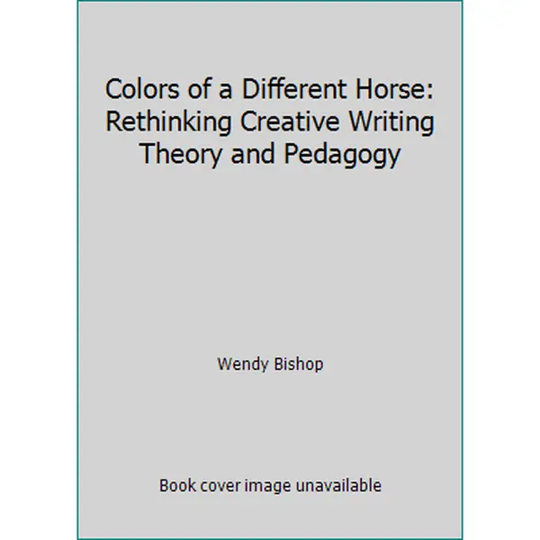 USED Book - Colors of a Different Horse: Rethinking Creative Writing Theory and Pedagogy by Wendy Bishop (Paperback) - english