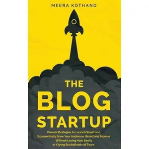 USED-The Blog Startup: Proven Strategies to Launch Smart and Exponentially Grow Your Audience, Brand, and Income without Losing Your Sanity o by Kothand, Meera (Paperback)