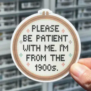 Please Be Patient With Me I’m From The 1900s Sticker, Getting Old Joke, Embroidery, Sewing, Cross Stitch Sticker, Funny Over The Hill Gift, Laptop Water Bottle Decal Sticker