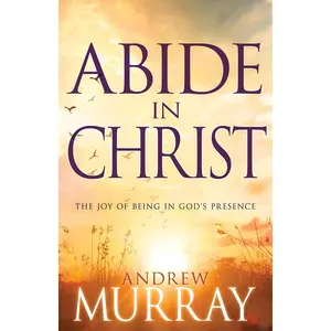 Abide in Christ: The Joy of Being in God's Presence