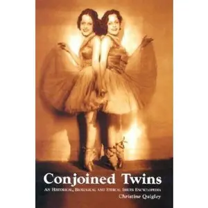 USED-Conjoined Twins: An Historical, Biological and Ethical Issues Encyclopedia by Christine Quigley (Hardcover)