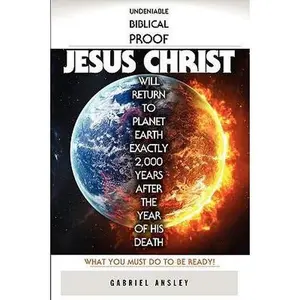 USED Book - Undeniable Biblical Proof Jesus Christ Will Return to Planet Earth Exactly 2,000 Years After the Year of His Death by Gabriel Ansley (Paperback) - english
