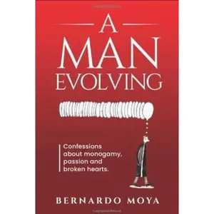 USED-A Man Evolving: Confessions about monogamy, passion and broken hearts. by Bernardo Moya (Paperback)