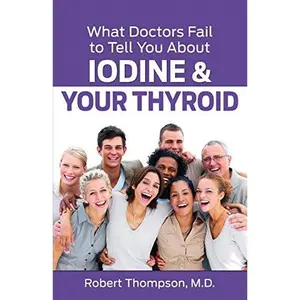 USED-What Doctors Fail to Tell You about Iodine and Your Thyroid by Thompson M. D., Robert (Paperback)