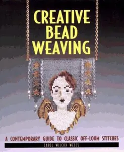 USED-Creative Bead Weaving: A Contemporary Guide to Classic Off-Loom Stitches by Carol Wilcox Wells (Hardcover)