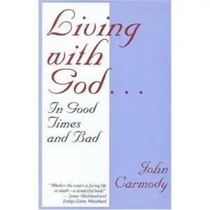USED-Living with God: In Good Times and Bad by John Carmody (Paperback)