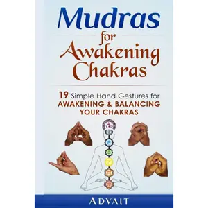 Mudras for Awakening Chakras: 19 Simple Hand Gestures for Awakening and Balancing Your Chakras: [ A Beginner's Guide to Opening and Balancing Your Chakras ] Paperback – April 25, 2015