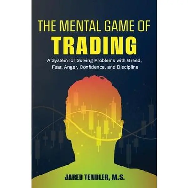 The Mental Game of Trading: A System for Solving Problems with Greed, Fear, Anger, Confidence, and Discipline -- Jared Tendler, Paperback