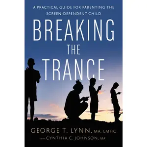 USED-Breaking the Trance: A Practical Guide for Parenting the Screen-Dependent Child by Lynn, George T. (Paperback)