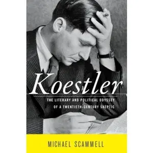 USED-Koestler: The Literary and Political Odyssey of a Twentieth-Century Skeptic by Michael Scammell (Hardcover)