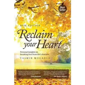 Reclaim Your Heart: Personal Insights on breaking free from life's shackles -- Yasmin Mogahed - Paperback