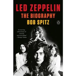 Led Zeppelin: The Biography -- Bob Spitz, Paperback