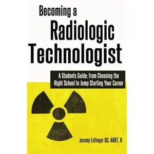 USED-Becoming a Radiologic Technologist: A Student's Guide: from Choosing the Right School to Jump Starting Your Career by Jeremy Enfinger RT(R) (Paperback)