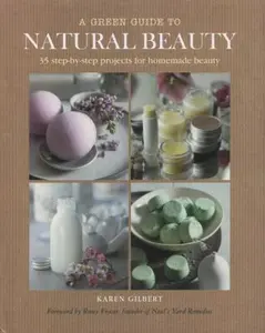 USED-A Green Guide to Natural Beauty: 35 Step-by-Step Projects for Homemade Beauty by Karen Gilbert (Hardcover)