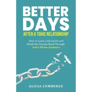 Better Days After A Toxic Relationship: How to Leave a Narcissist and Break the Trauma Bond Through God's Divine Guidance Paperback – March 30, 2023