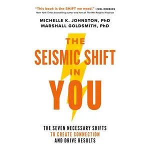 The Seismic Shift in You: The Seven Necessary Shifts to Create Connection and Drive Results -- Michelle Johnston, Hardcover