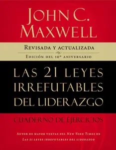 Las 21 leyes irrefutables del liderazgo, cuaderno de ejercicios: Revisado y actualizado