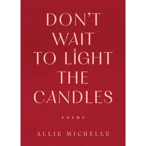 Don't Wait to Light the Candles: Poems by Allie Michelle [Hardback Book]