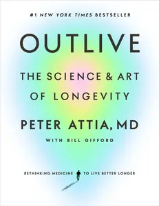Outlive: The Science and Art of Longevity -- Peter Attia - Hardcover